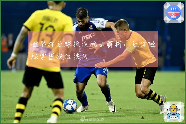 世界杯让球投注玩法解析,让你轻松掌握投注技巧