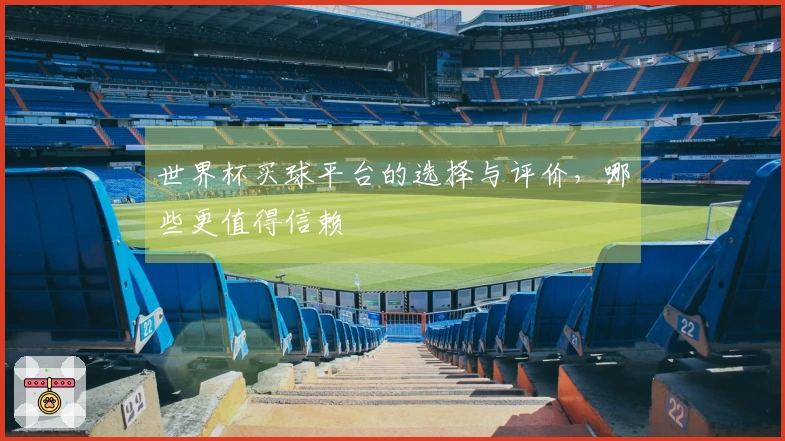 世界杯买球平台的选择与评价，哪些更值得信赖