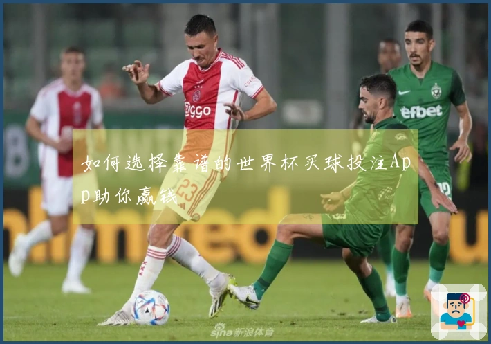 如何选择靠谱的世界杯买球投注App助你赢钱